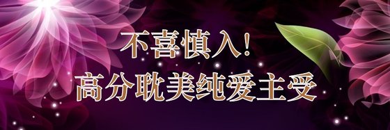 不喜慎入！高分耽美纯爱主受